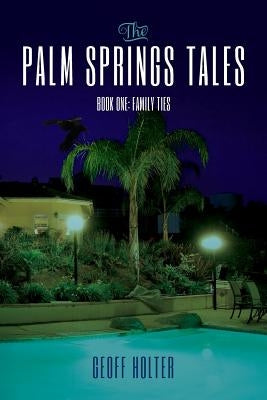 The Palm Springs Tales: Book One: Family Ties by Holter, Geoff