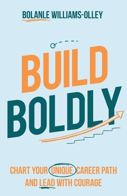 Build Boldly: Chart your unique career path and lead with courage by Williams-Olley, Bolanle