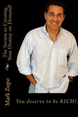 You Deserve to be Rich!: The Secrets to Creating Your Destiny on Demand! by Zupo, Mark L.