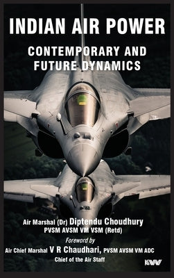 Indian Air Power: Contemporary and Future Dynamics by Choudhury, Diptendu