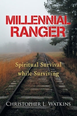 Millennial Ranger: Spiritual Survival While Surviving by Watkins, Christopher L.