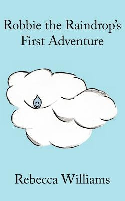 Robbie the Raindrop's First Adventure by Williams, Rebecca