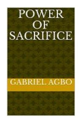 Power of Sacrifice by Agbo, Gabriel