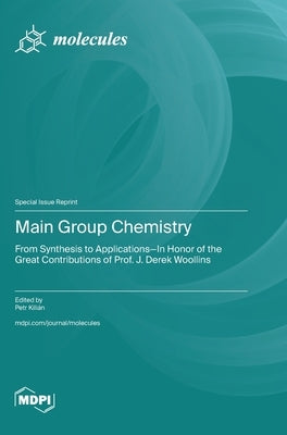 Main Group Chemistry: From Synthesis to Applications-In Honor of the Great Contributions of Prof. J. Derek Woollins by Kilián, Petr