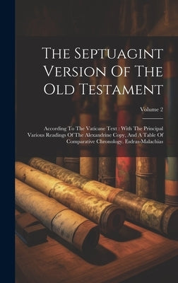 The Septuagint Version Of The Old Testament: According To The Vaticane Text: With The Principal Various Readings Of The Alexandrine Copy, And A Table by Anonymous