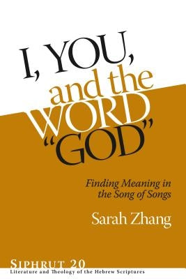 I, You, and the Word "God": Finding Meaning in the Song of Songs by Zhang, Sarah