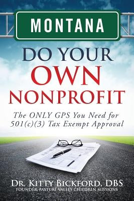 Montana Do Your Own Nonprofit: The ONLY GPS You Need for 501c3 Tax Exempt Approval by Maghuyop, R'Tor John D.