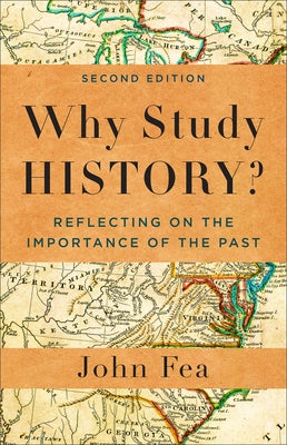 Why Study History? by Fea, John