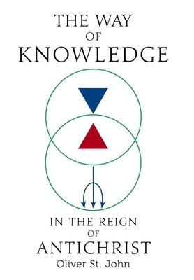 The Way of Knowledge in the Reign of Antichrist by St John, Oliver