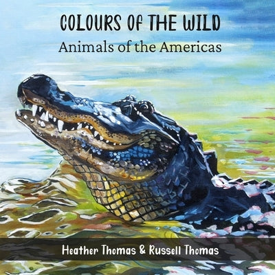 Colours of the Wild: Animals of the Americas by Thomas, Heather