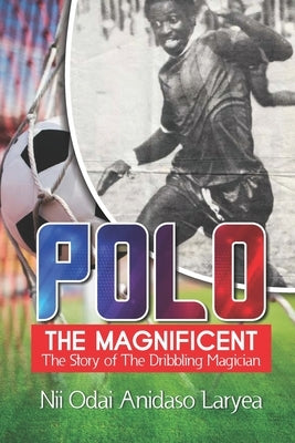 Polo the Magnificent: The Story of the Dribbling Magician by Bediako, Ken