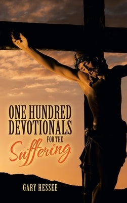 One Hundred Devotionals for the Suffering by Hessee, Gary