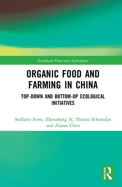 Organic Food and Farming in China: Top-down and Bottom-up Ecological Initiatives by Scott, Steffanie