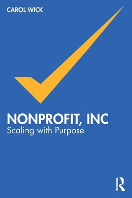 Nonprofit, Inc: Scaling with Purpose by Wick, Carol