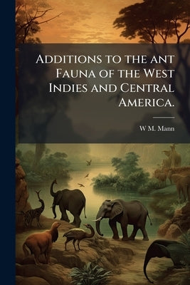 Additions to the ant Fauna of the West Indies and Central America. by Mann, W. M.