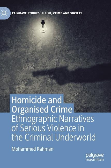 Homicide and Organised Crime: Ethnographic Narratives of Serious Violence in the Criminal Underworld by Rahman, Mohammed