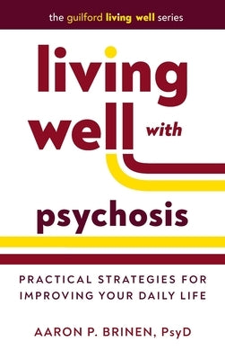 Living Well with Psychosis: Practical Strategies for Improving Your Daily Life by Brinen, Aaron P.