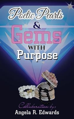 Poetic Pearls & Gems with Purpose by Edwards, Angela R.