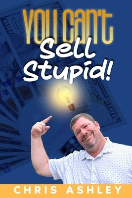 You Can't Sell Stupid! by Ashley, Chris