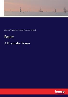 Faust: A Dramatic Poem by Goethe, Johann Wolfgang Von