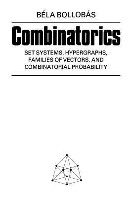 Combinatorics: Set Systems, Hypergraphs, Families of Vectors, and Combinatorial Probability by Bollobás, Béla