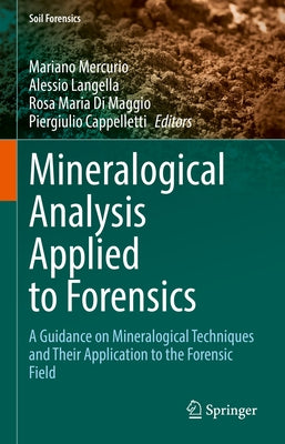 Mineralogical Analysis Applied to Forensics: A Guidance on Mineralogical Techniques and Their Application to the Forensic Field by Mercurio, Mariano
