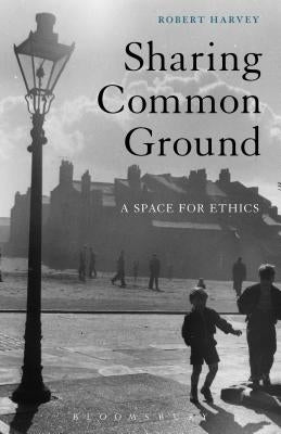 Sharing Common Ground: A Space for Ethics by Harvey, Robert