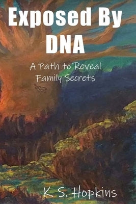 Exposed By DNA: A Path to Reveal Family Secrets by Hopkins, K. S.
