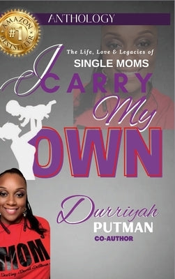 I Carry My Own: The Life, Love & Legacies of Single Moms by Putman, Durriyah