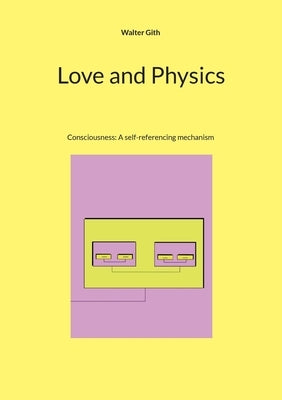 Love and Physics: Consciousness: A self-referencing mechanism by Gith, Walter
