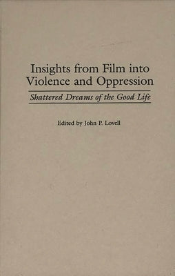 Insights from Film Into Violence and Oppression: Shattered Dreams of the Good Life by Lovell, John P.