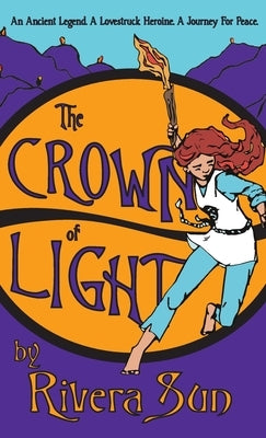 The Crown of Light: An Ancient Legend, a Lovestruck Heroine, a Journey for Peace by Sun, Rivera