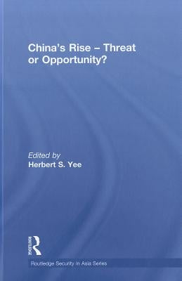 China's Rise - Threat or Opportunity? by Yee, Herbert S.