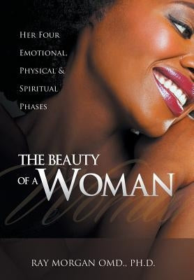 The Beauty of a Woman: Her Four Emotional, Physical & Spiritual Phases by Morgan Omd Ph. D., Ray