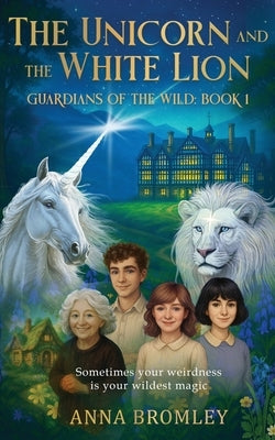 The Unicorn and the White Lion. Guardians of the Wild: Book 1 by Bromley, Anna