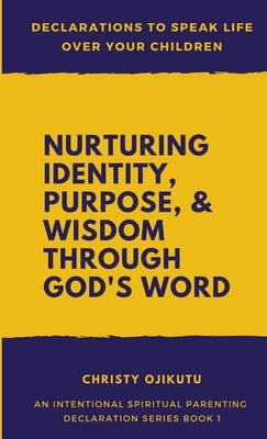 Declarations to Speak Life Over Your Children: Nurturing Identity, Purpose and Wisdom Through God's Word by Ojikutu, Christy
