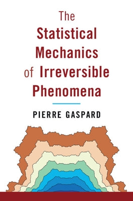 The Statistical Mechanics of Irreversible Phenomena by Gaspard, Pierre