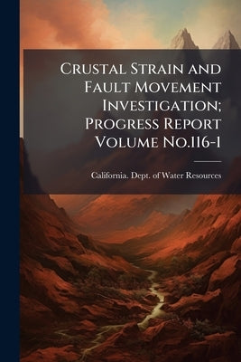 Crustal Strain and Fault Movement Investigation; Progress Report Volume No.116-1 by California Dept of Water Resources