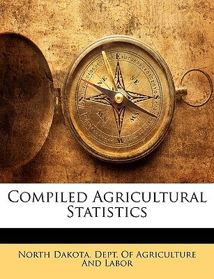 Compiled Agricultural Statistics by North Dakota Dept of Agriculture and L.