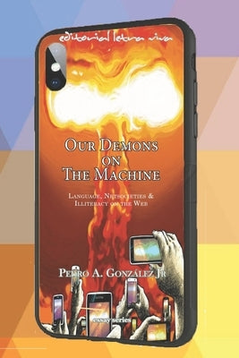 Our Demons on The Machine: Language, Netsocieties and Illiteracy on the Web by González, Pedro A., Jr.