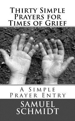 Thirty Simple Prayers for Times of Grief by Schmidt, Samuel Lee