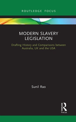 Modern Slavery Legislation: Drafting History and Comparisons between Australia, UK and the USA by Rao, Sunil