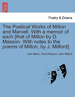 The Poetical Works of Milton and Marvell. With a memoir of each [that of Milton by D. Masson. With notes to the poems of Milton, by J. Mitford]. by Milton, John