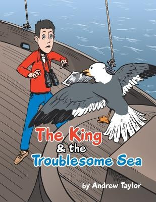 The King & the Troublesome Sea by Taylor, Andrew