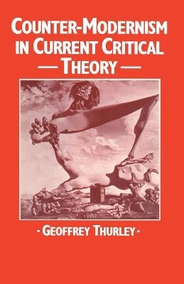 Counter-Modernism in Current Critical Theory by Thurley, Geoffrey