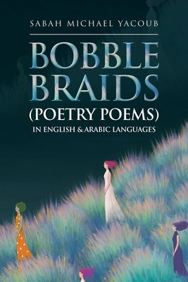 Bobble Braids (Poetry Poems) in English & Arabic Languages by Yacoub, Sabah Michael