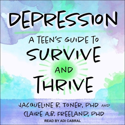 Depression: A Teen's Guide to Survive and Thrive by Toner, Jacqueline B.