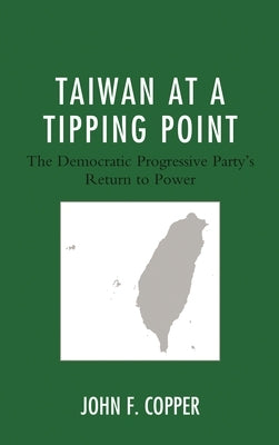 Taiwan at a Tipping Point: The Democratic Progressive Party's Return to Power by Copper, John F.
