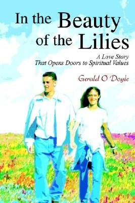 In the Beauty of the Lilies: A Love Story That Opens Doors to Spiritual Values by Doyle, Gerald O.