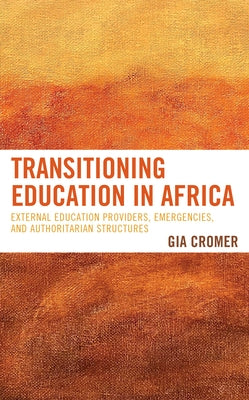 Transitioning Education in Africa: External Education Providers, Emergencies, and Authoritarian Structures by Cromer, Gia